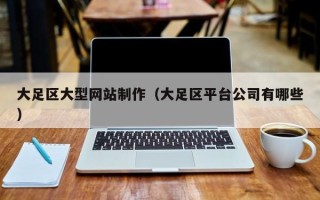 东方大足区大型网站制作（大足区平台公司有哪些）