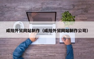 东方咸阳外贸网站制作（咸阳外贸网站制作公司）