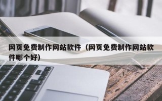 东方网页免费制作网站软件（网页免费制作网站软件哪个好）